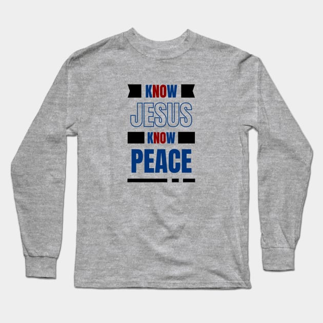 Know Jesus Know Peace | Christian Typography Long Sleeve T-Shirt by All Things Gospel